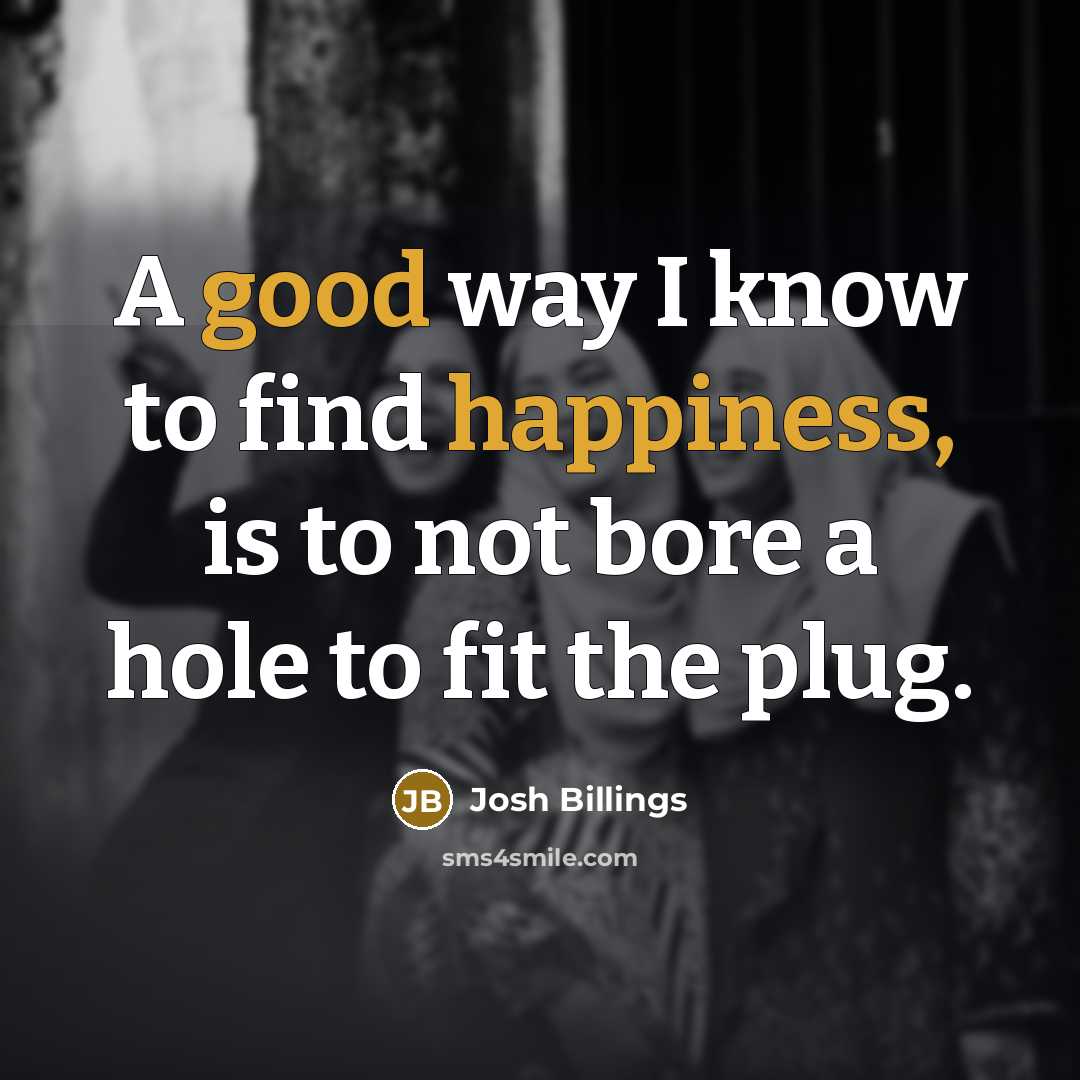 “A good way I know to find happiness, is to…” quote by Josh Billings