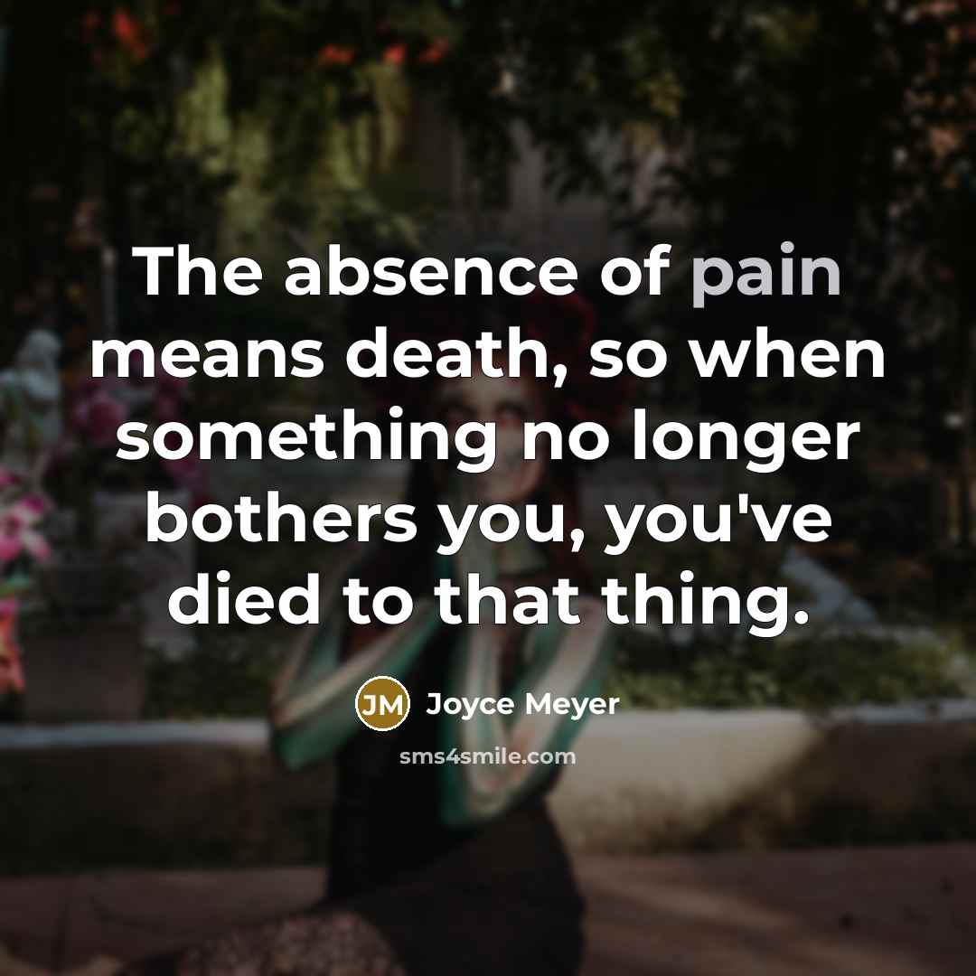 “The absence of pain means death, so when something no…” quote by Joyce Meyer