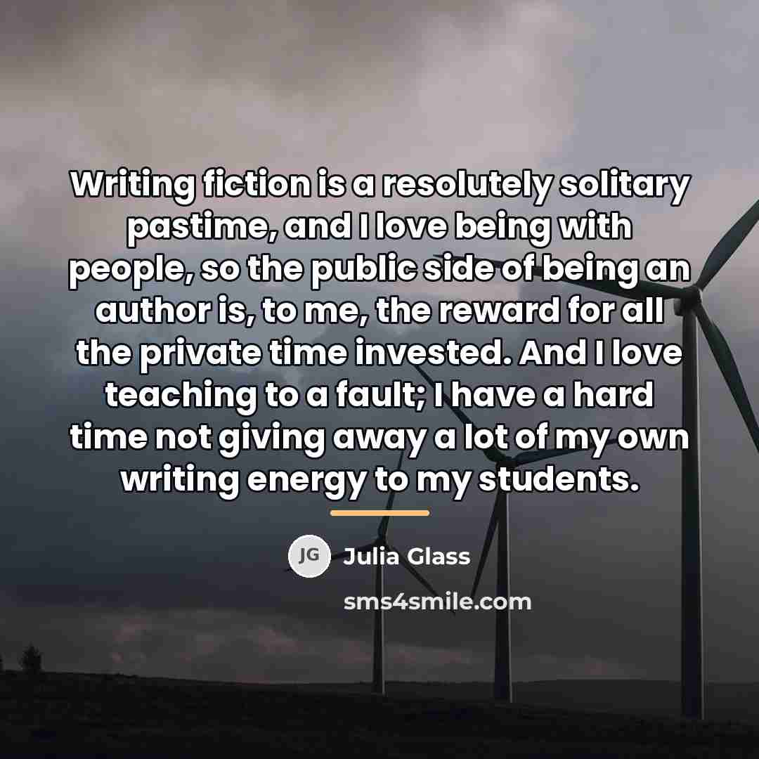 “Writing fiction is a resolutely solitary pastime, and I love…” quote by Julia Glass