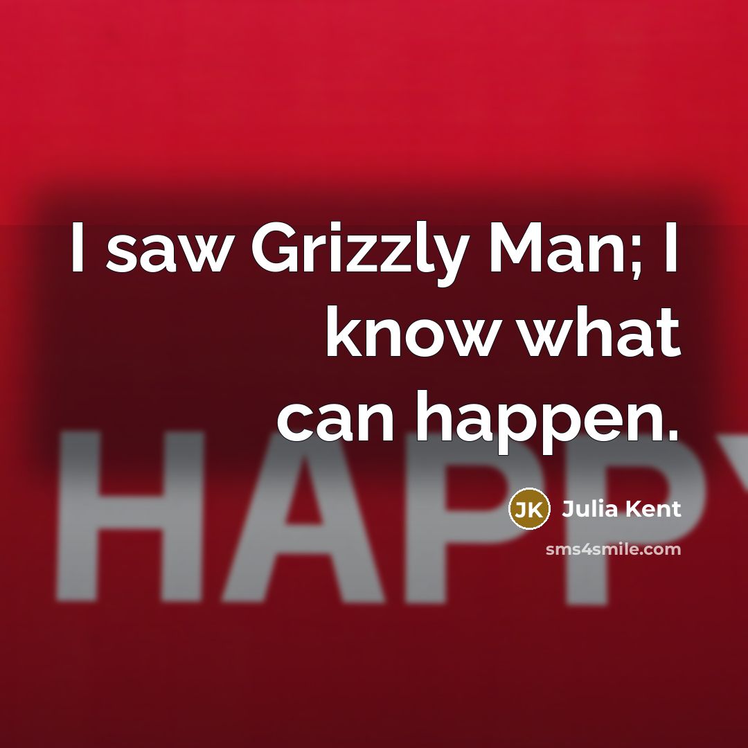 “I saw Grizzly Man; I know what can happen.…” quote by Julia Kent