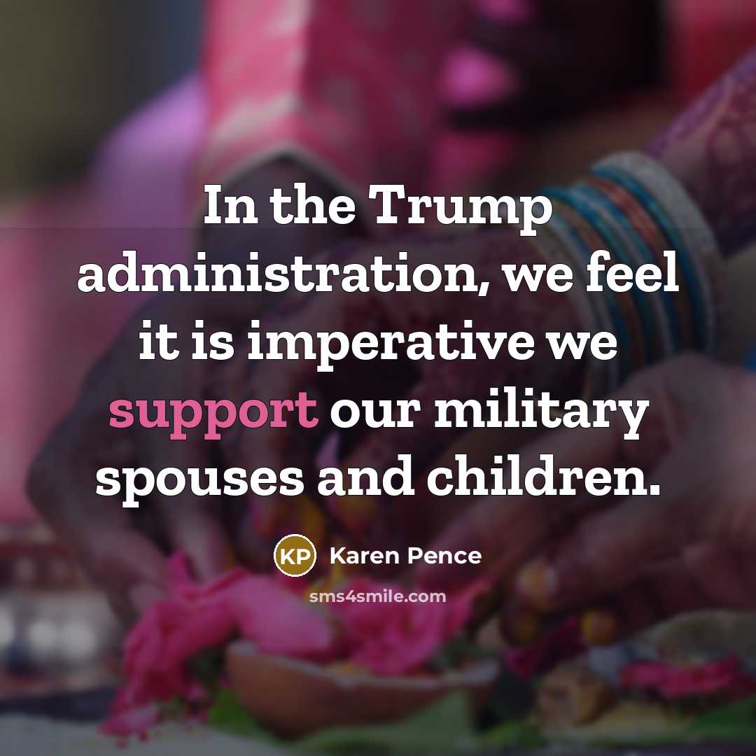 “In the Trump administration, we feel it is imperative we…” quote by Karen Pence