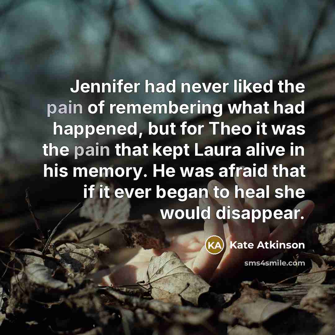 “Jennifer had never liked the pain of remembering what had…” quote by Kate Atkinson