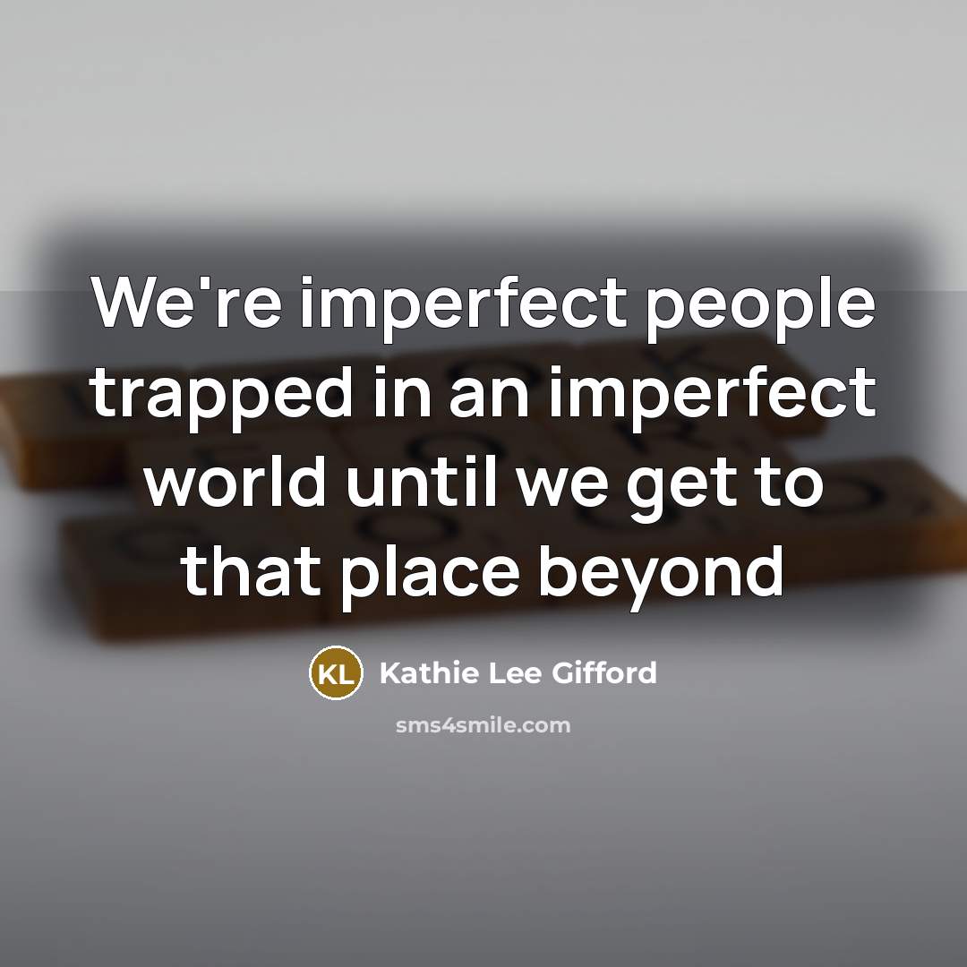 “We're imperfect people trapped in an imperfect world until we…” quote by Kathie Lee Gifford
