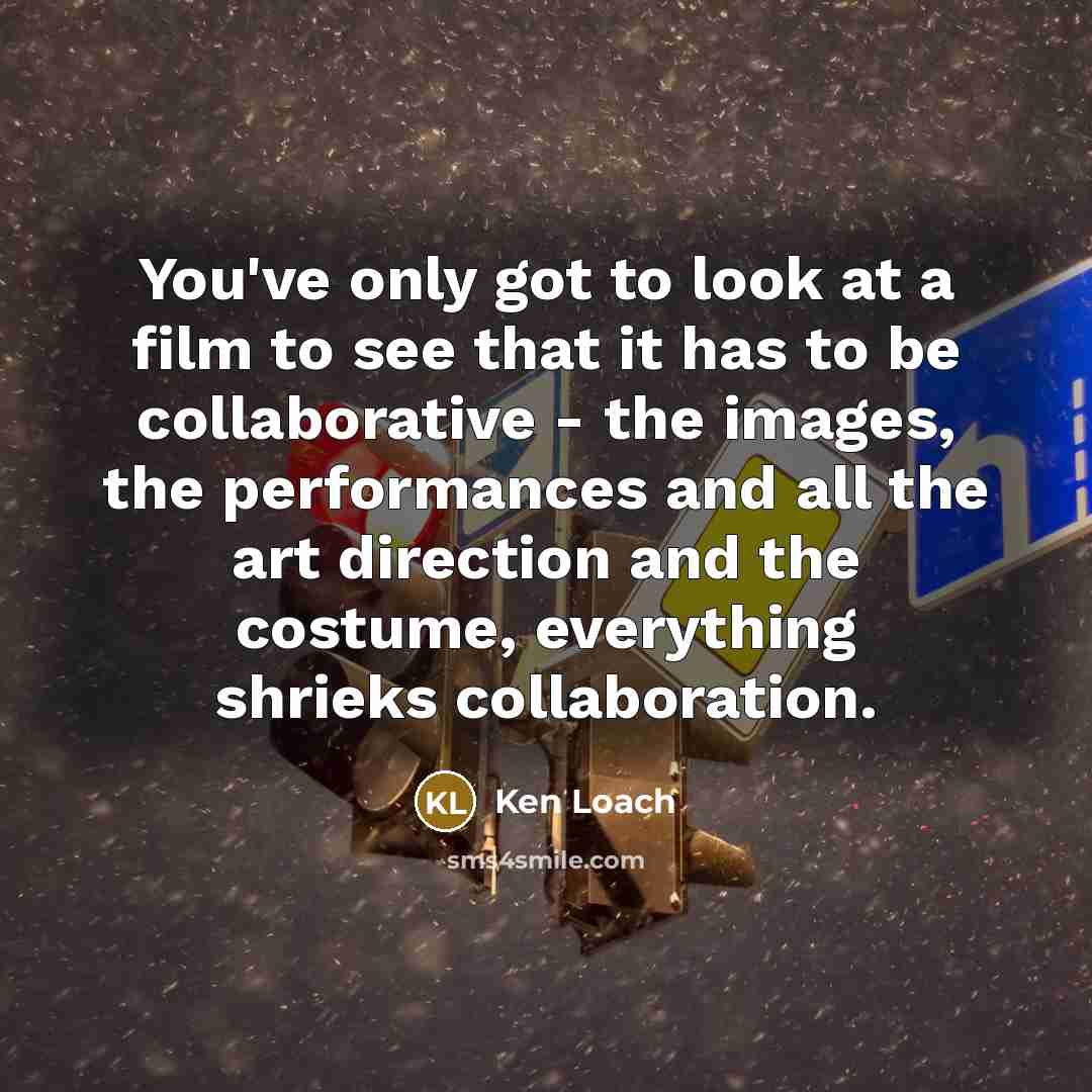 “You've only got to look at a film to see…” quote by Ken Loach