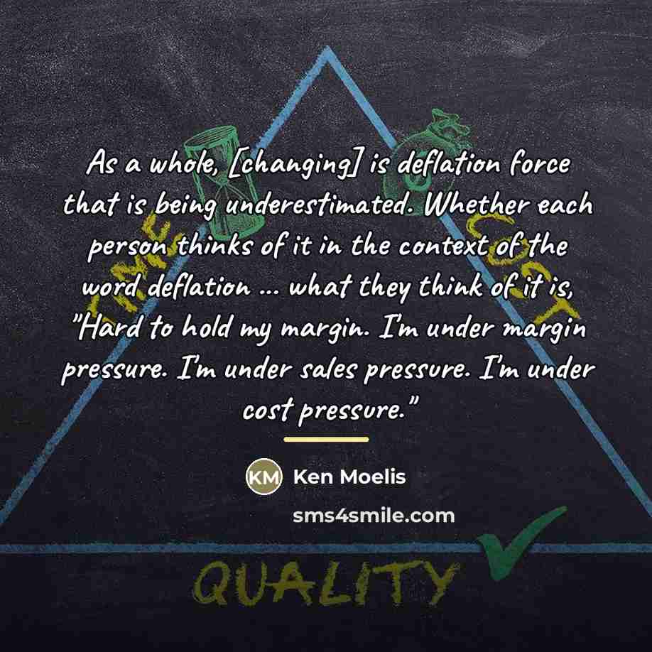 “As a whole, [changing] is deflation force that is being…” quote by Ken Moelis