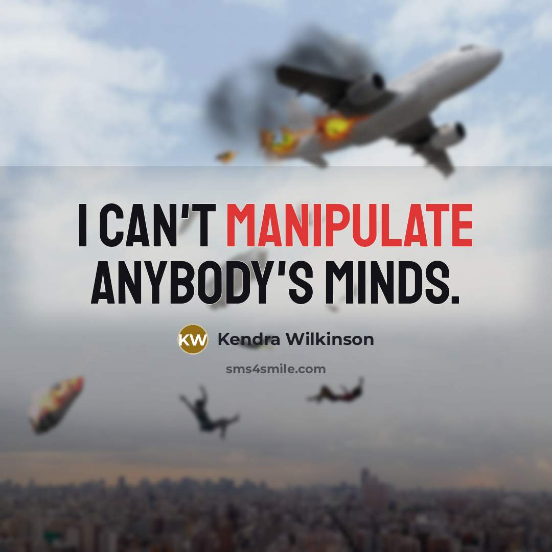 “I can't manipulate anybody's minds.…” quote by Kendra Wilkinson