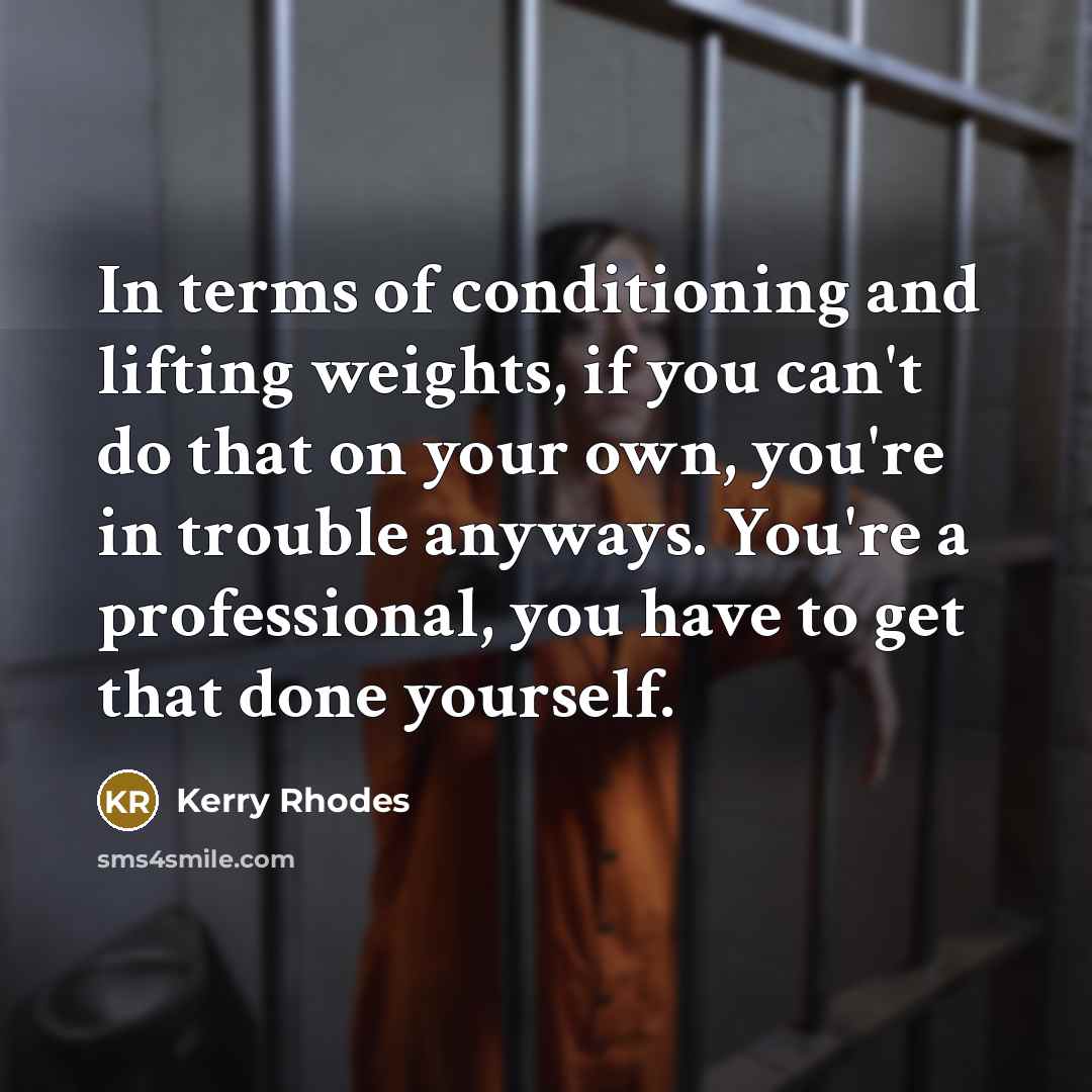 “In terms of conditioning and lifting weights, if you can't…” quote by Kerry Rhodes