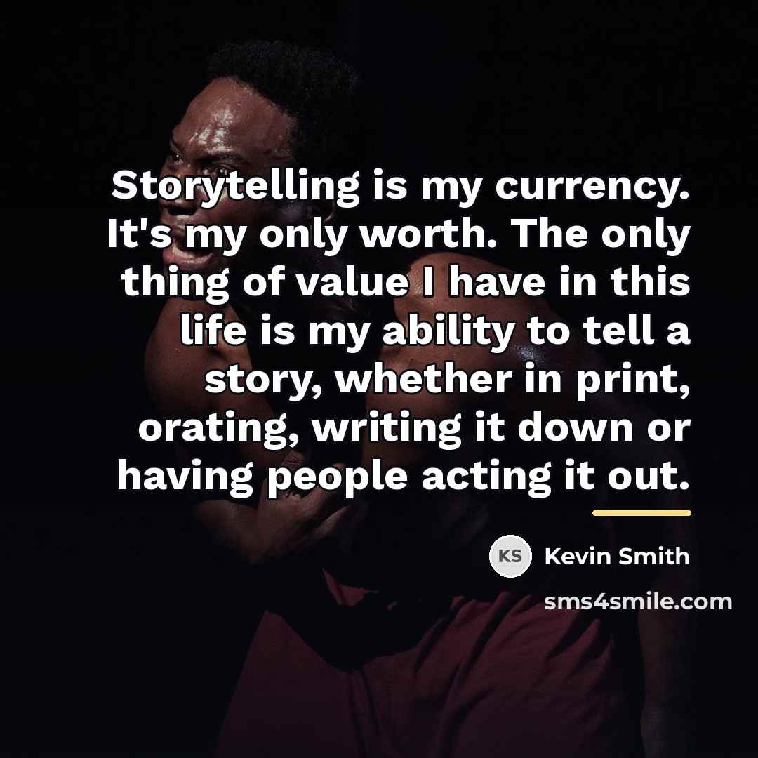 “Storytelling is my currency. It's my only worth. The only…” quote by Kevin Smith