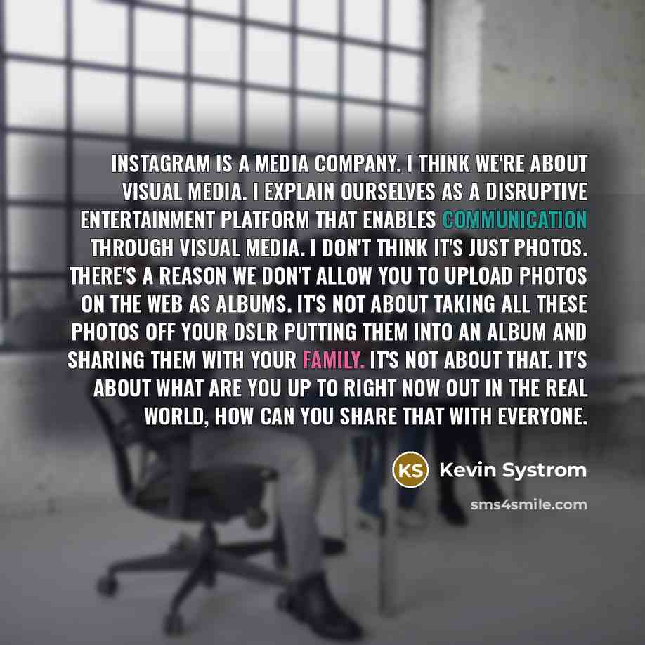 “Instagram is a media company. I think we're about visual…” quote by Kevin Systrom