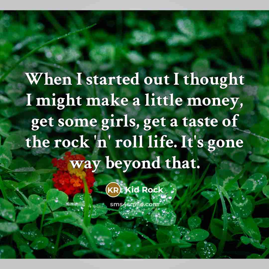 “When I started out I thought I might make a…” quote by Kid Rock