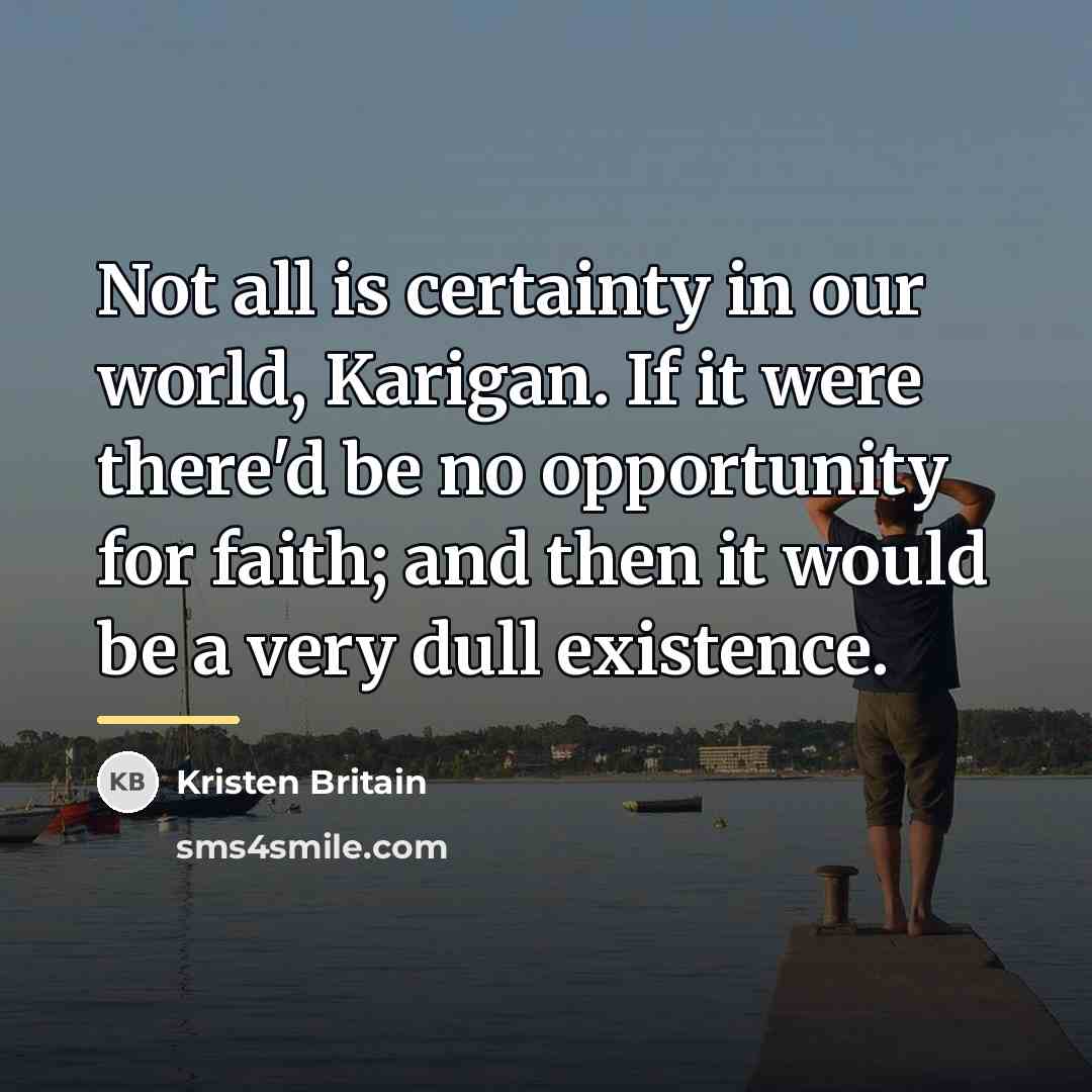 “Not all is certainty in our world, Karigan. If it…” quote by Kristen Britain