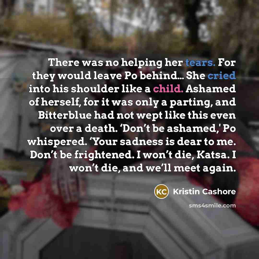 “There was no helping her tears. For they would leave…” quote by Kristin Cashore