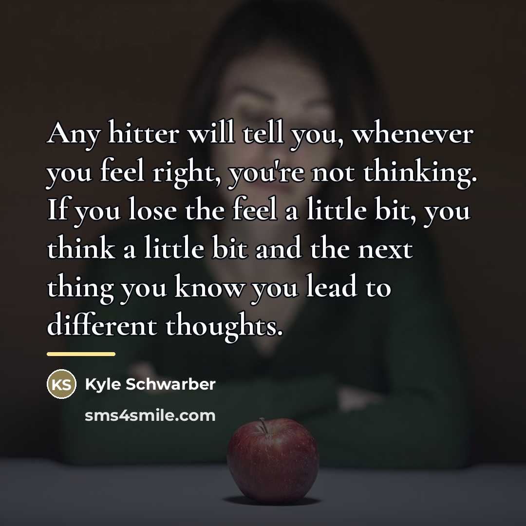 “Any hitter will tell you, whenever you feel right, you're…” quote by Kyle Schwarber