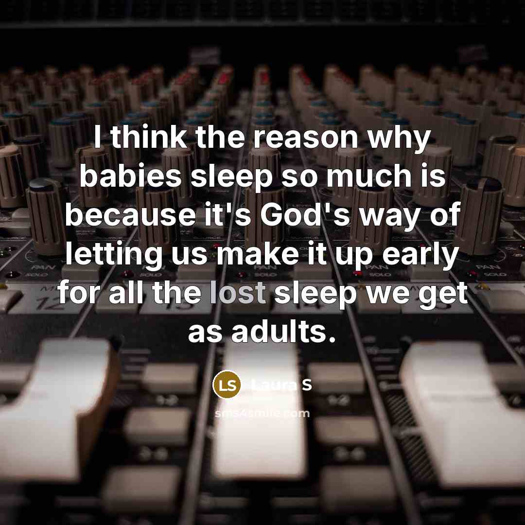 “I think the reason why babies sleep so much is…” quote by Laura S