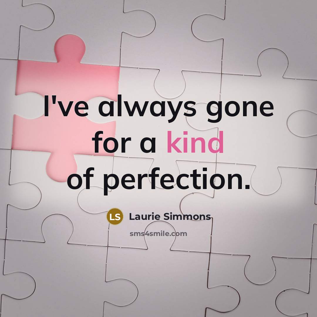 “I've always gone for a kind of perfection.…” quote by Laurie Simmons