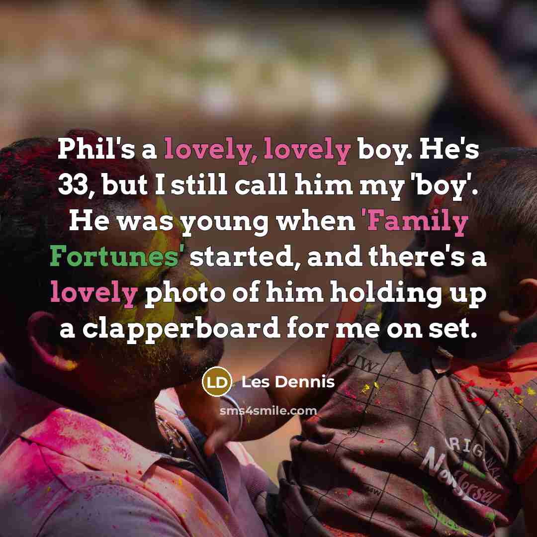“Phil's a lovely, lovely boy. He's 33, but I still…” quote by Les Dennis