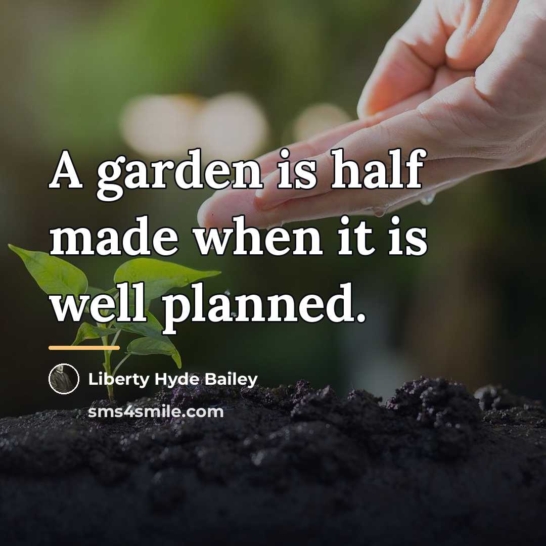 “A garden is half made when it is well planned.…” quote by Liberty Hyde Bailey