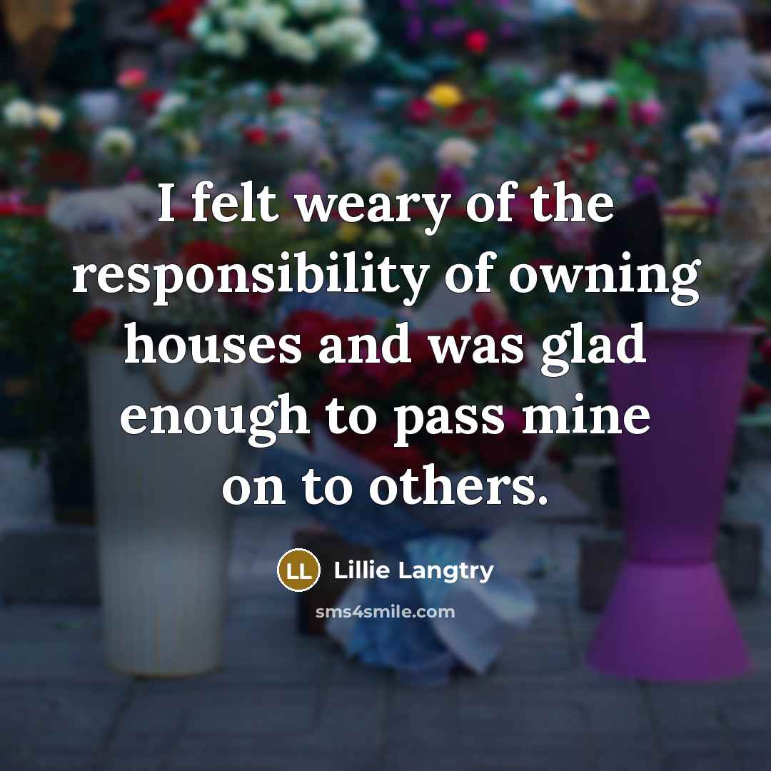“I felt weary of the responsibility of owning houses and…” quote by Lillie Langtry