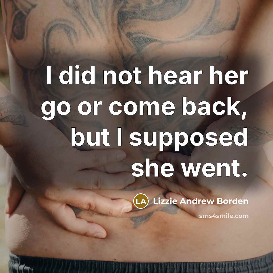 “I did not hear her go or come back, but…” quote by Lizzie Andrew Borden