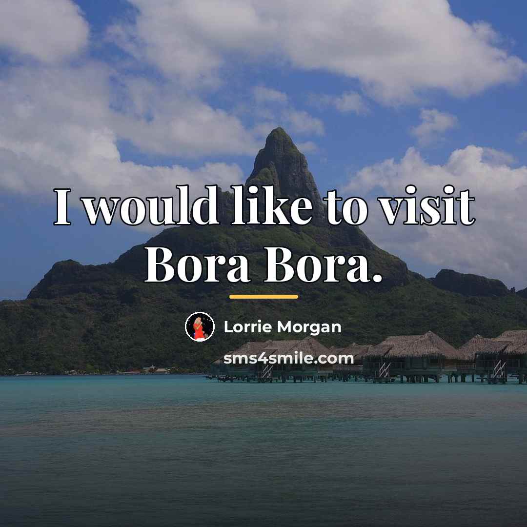 “I would like to visit Bora Bora.…” quote by Lorrie Morgan