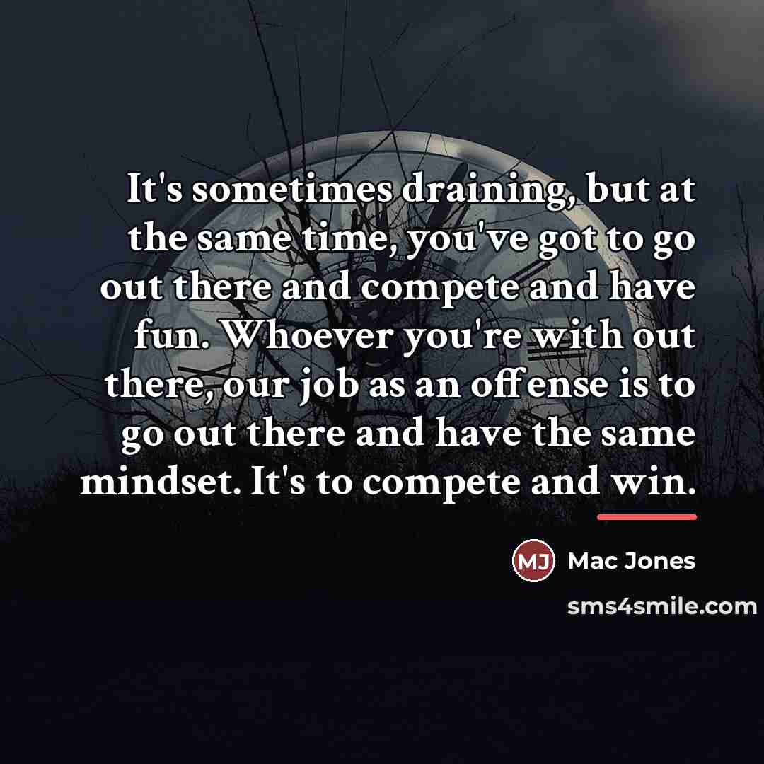 “It's sometimes draining, but at the same time, you've got…” quote by Mac Jones