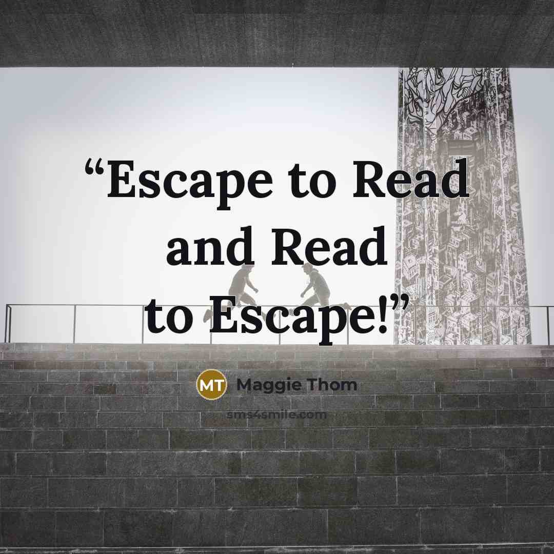 “Escape to Read and Read to Escape!” quote by Maggie Thom