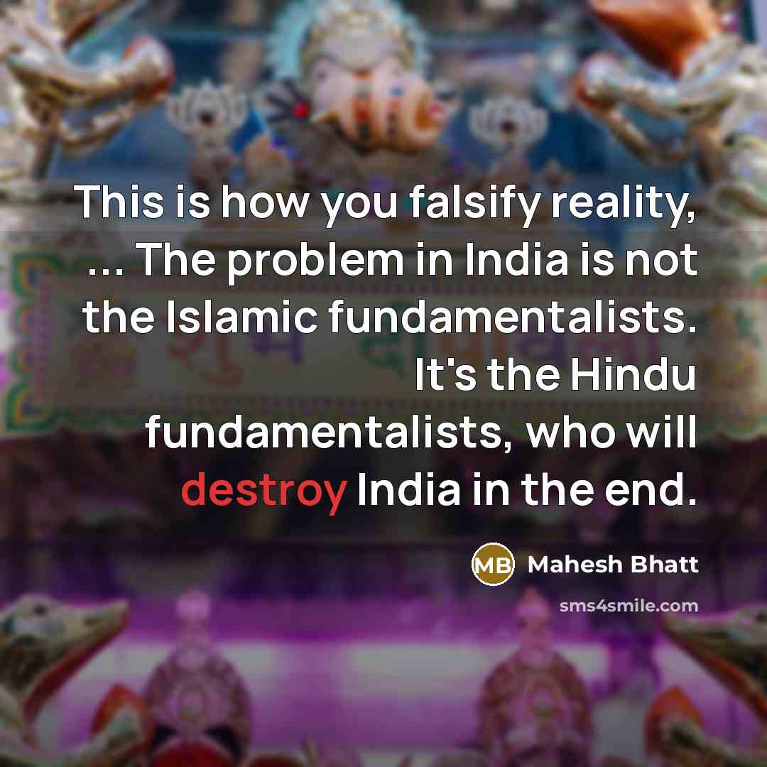 “This is how you falsify reality, ... The problem in…” quote by Mahesh Bhatt