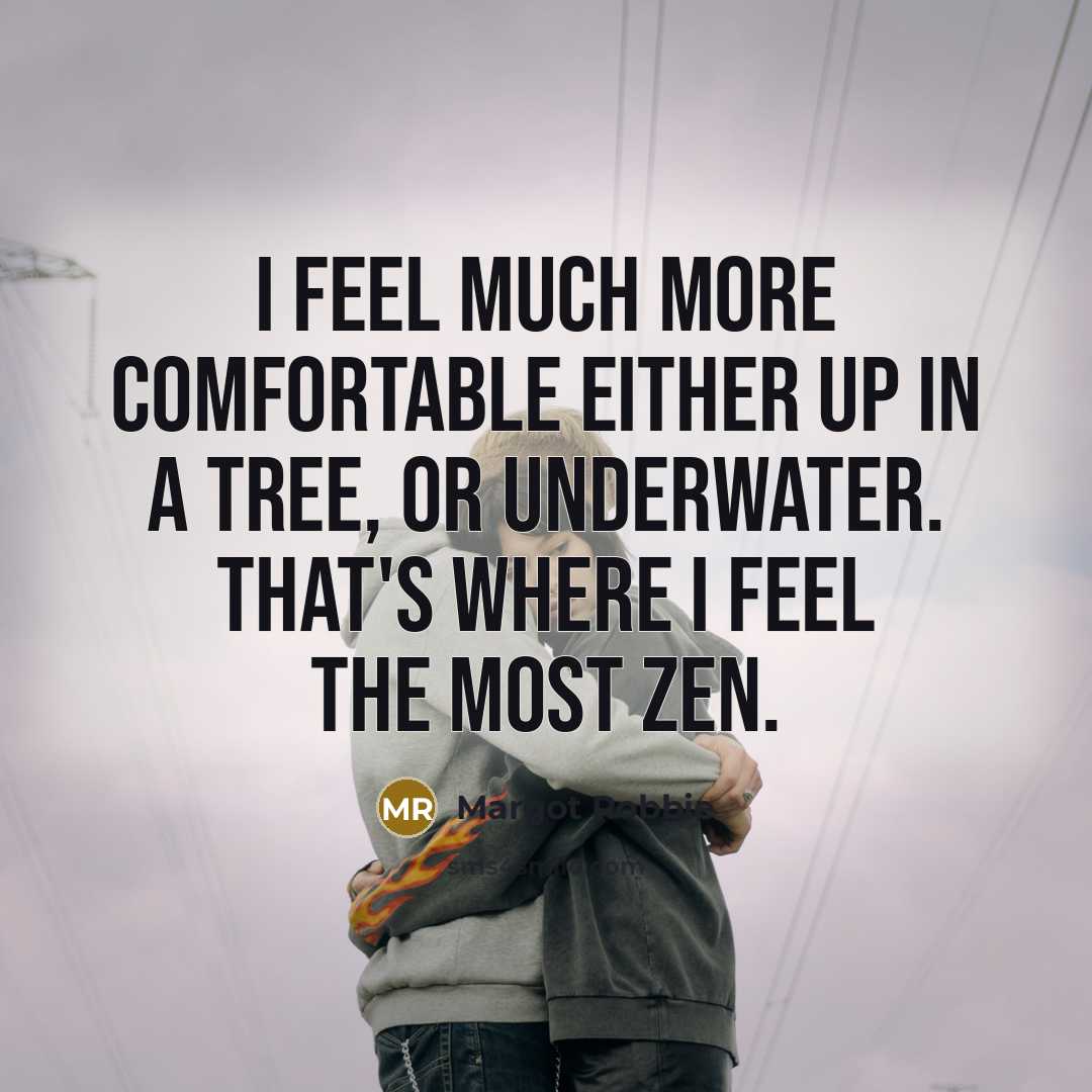 “I feel much more comfortable either up in a tree,…” quote by Margot Robbie