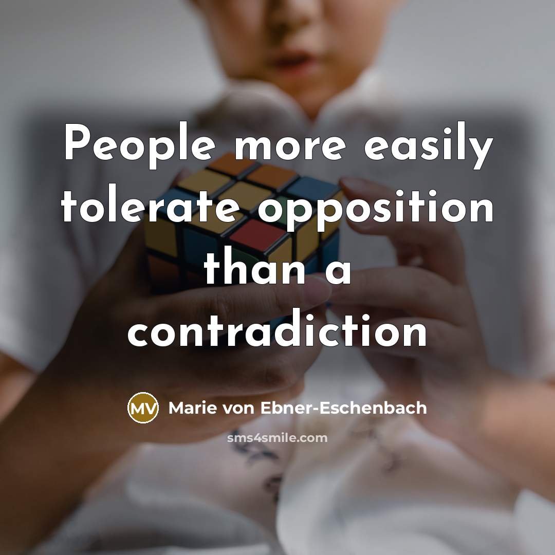 “People more easily tolerate opposition than a contradiction…” quote by Marie von Ebner-Eschenbach