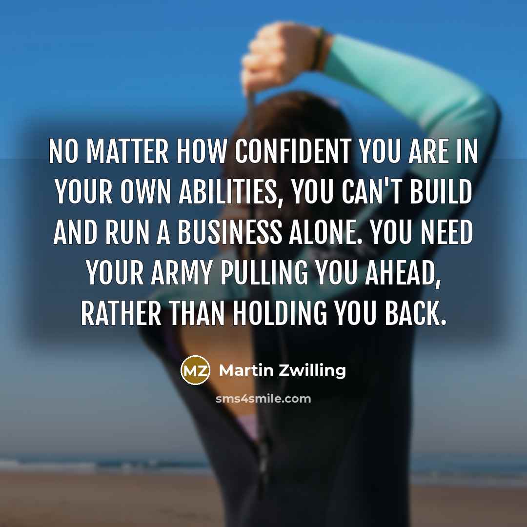 “No matter how confident you are in your own abilities,…” quote by Martin Zwilling