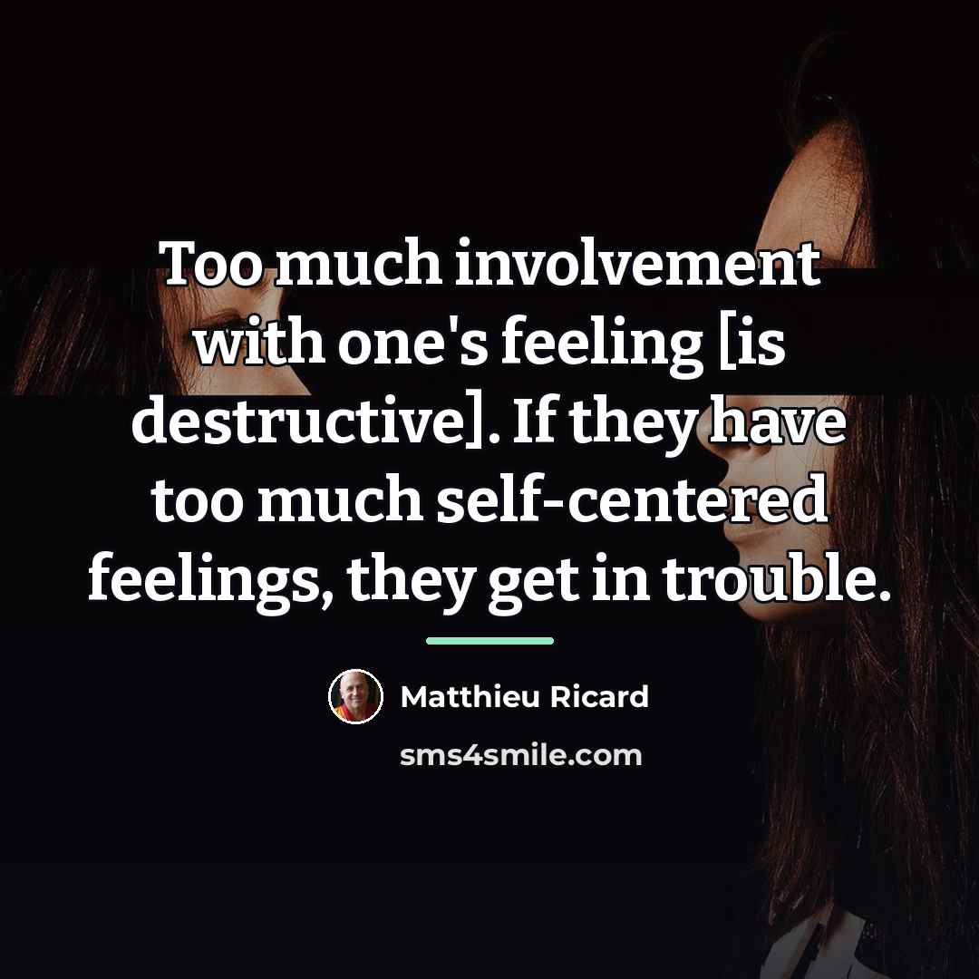 “Too much involvement with one's feeling [is destructive]. If they…” quote by Matthieu Ricard