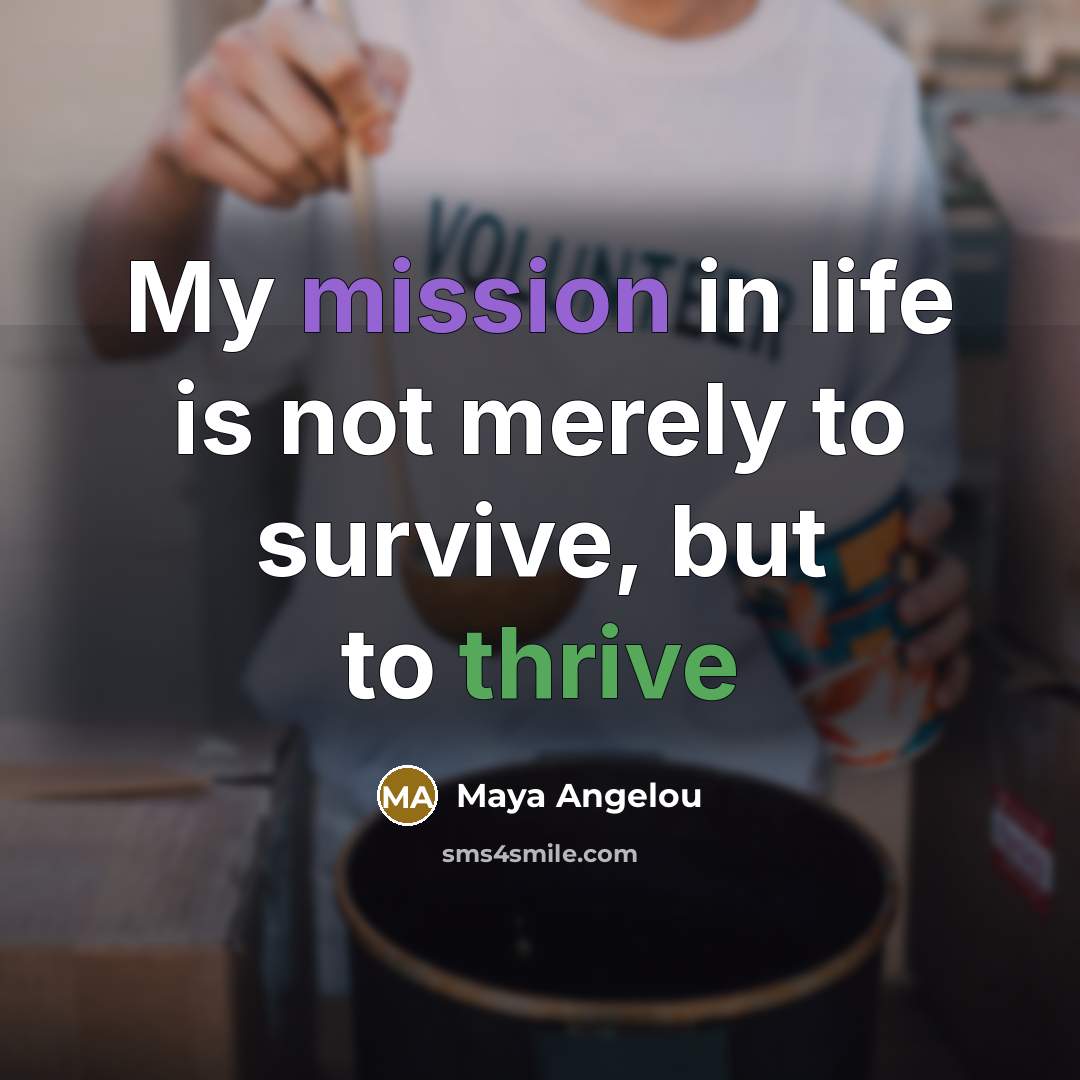 “My mission in life is not merely to survive, but…” quote by Maya Angelou