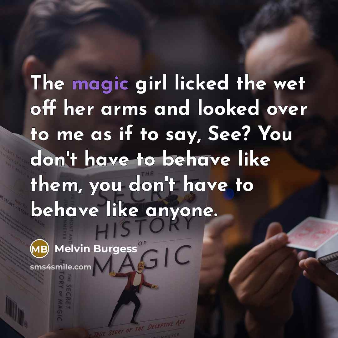 “The magic girl licked the wet off her arms and…” quote by Melvin Burgess