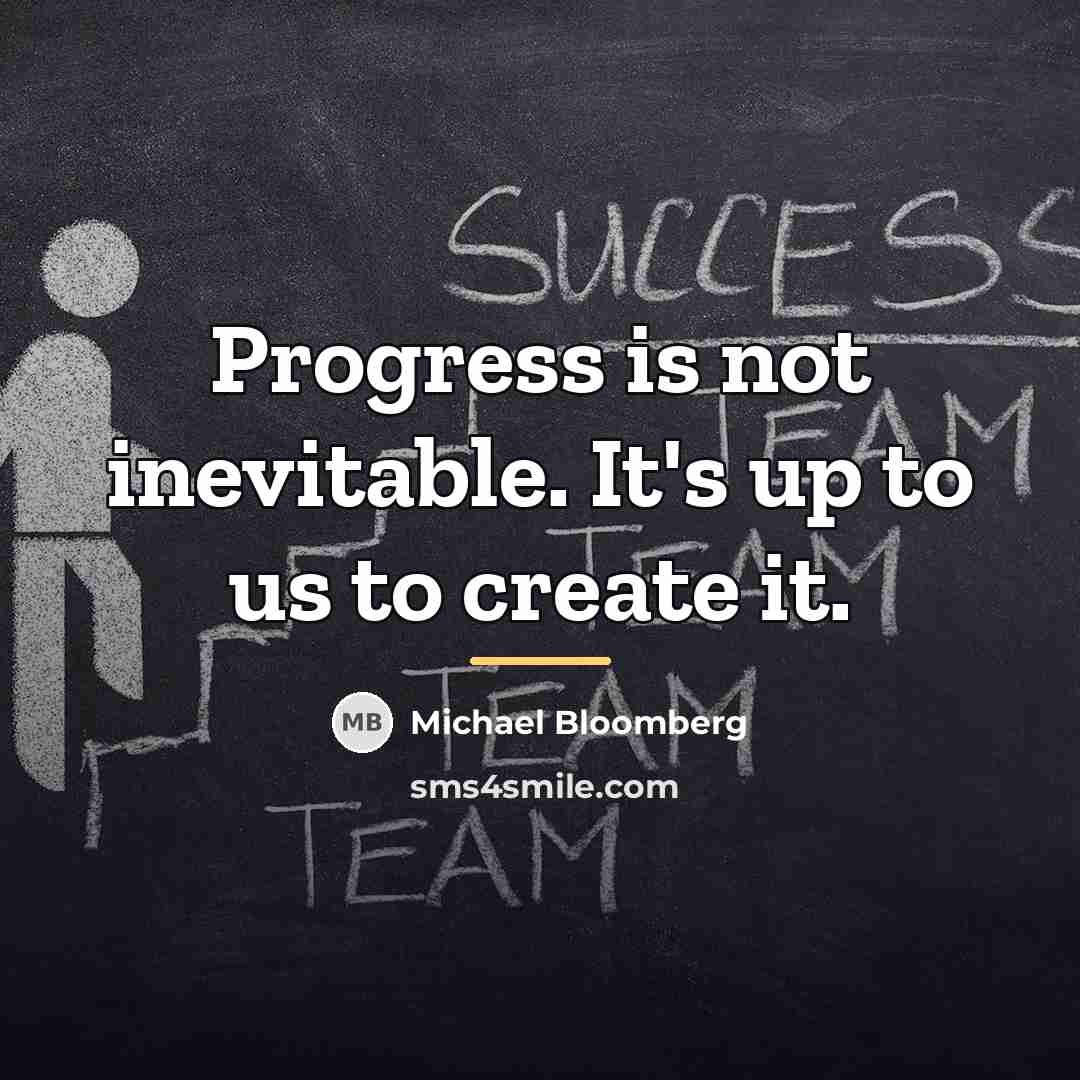 “Progress is not inevitable. It's up to us to create…” quote by Michael Bloomberg