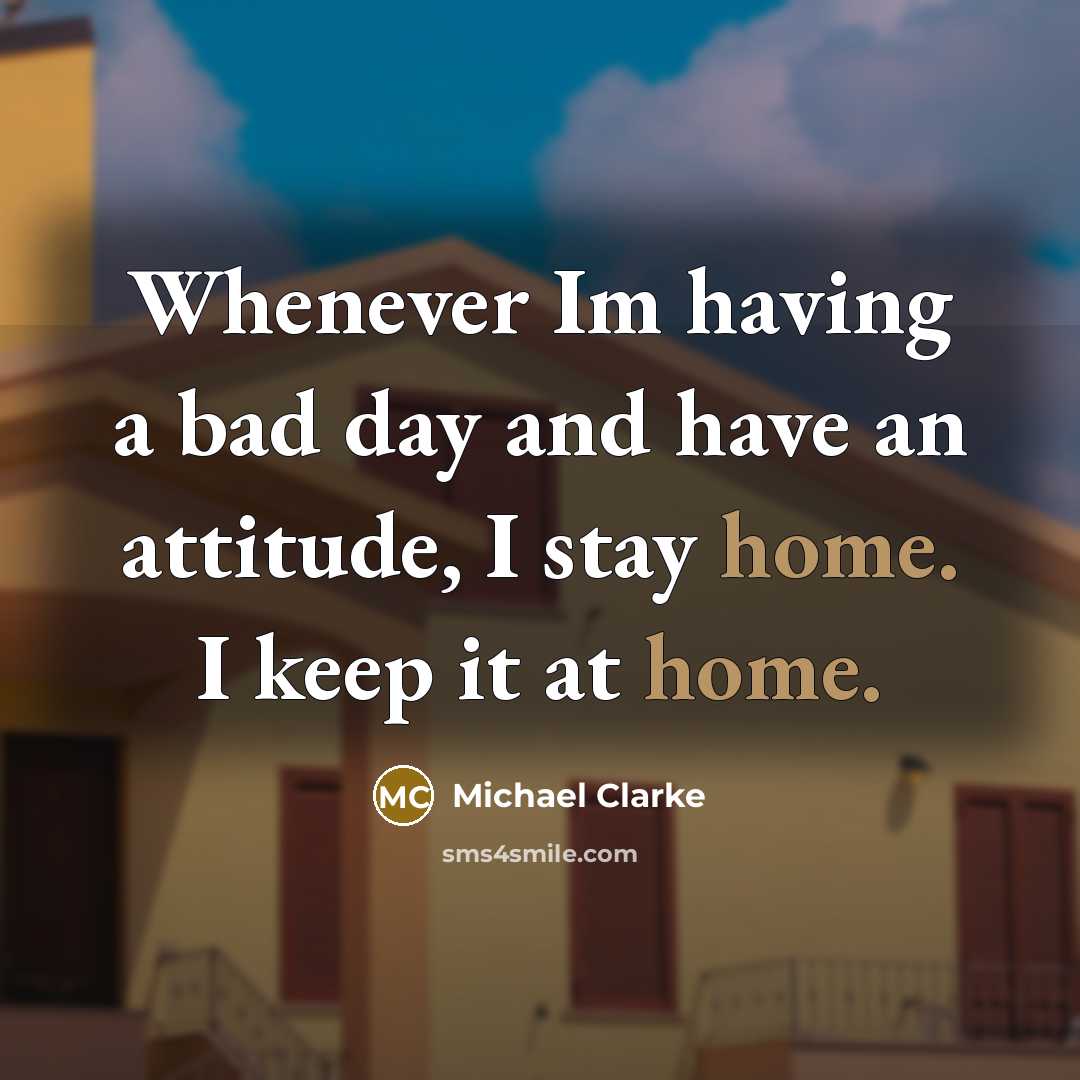 “Whenever Im having a bad day and have an attitude,…” quote by Michael Clarke
