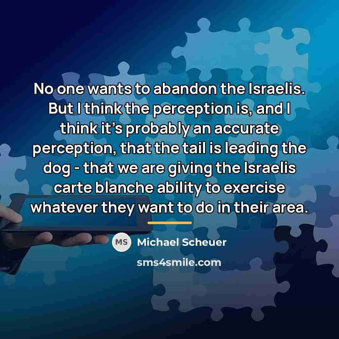 “No one wants to abandon the Israelis. But I think…” quote by Michael Scheuer