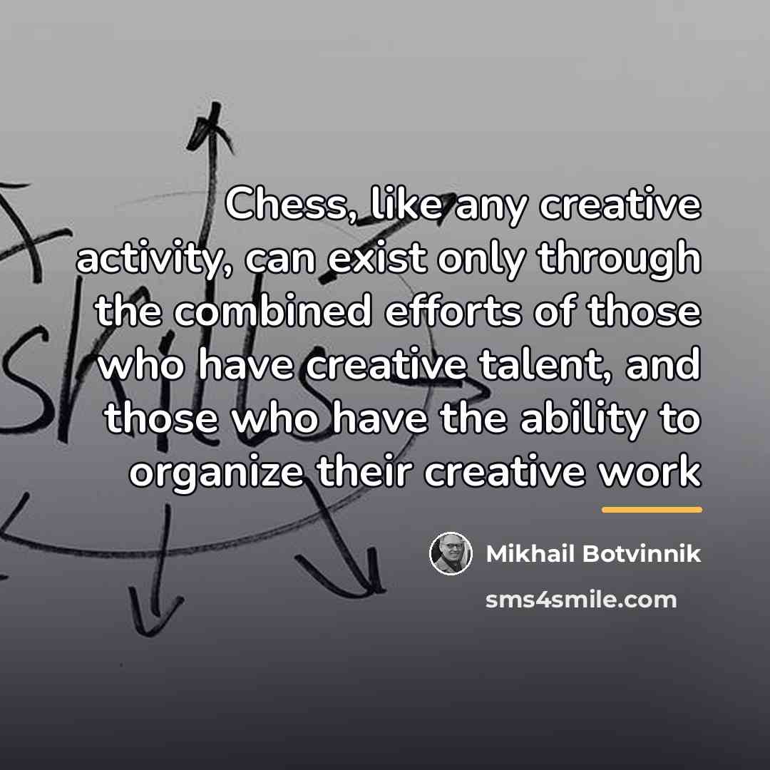 “Chess, like any creative activity, can exist only through the…” quote by Mikhail Botvinnik
