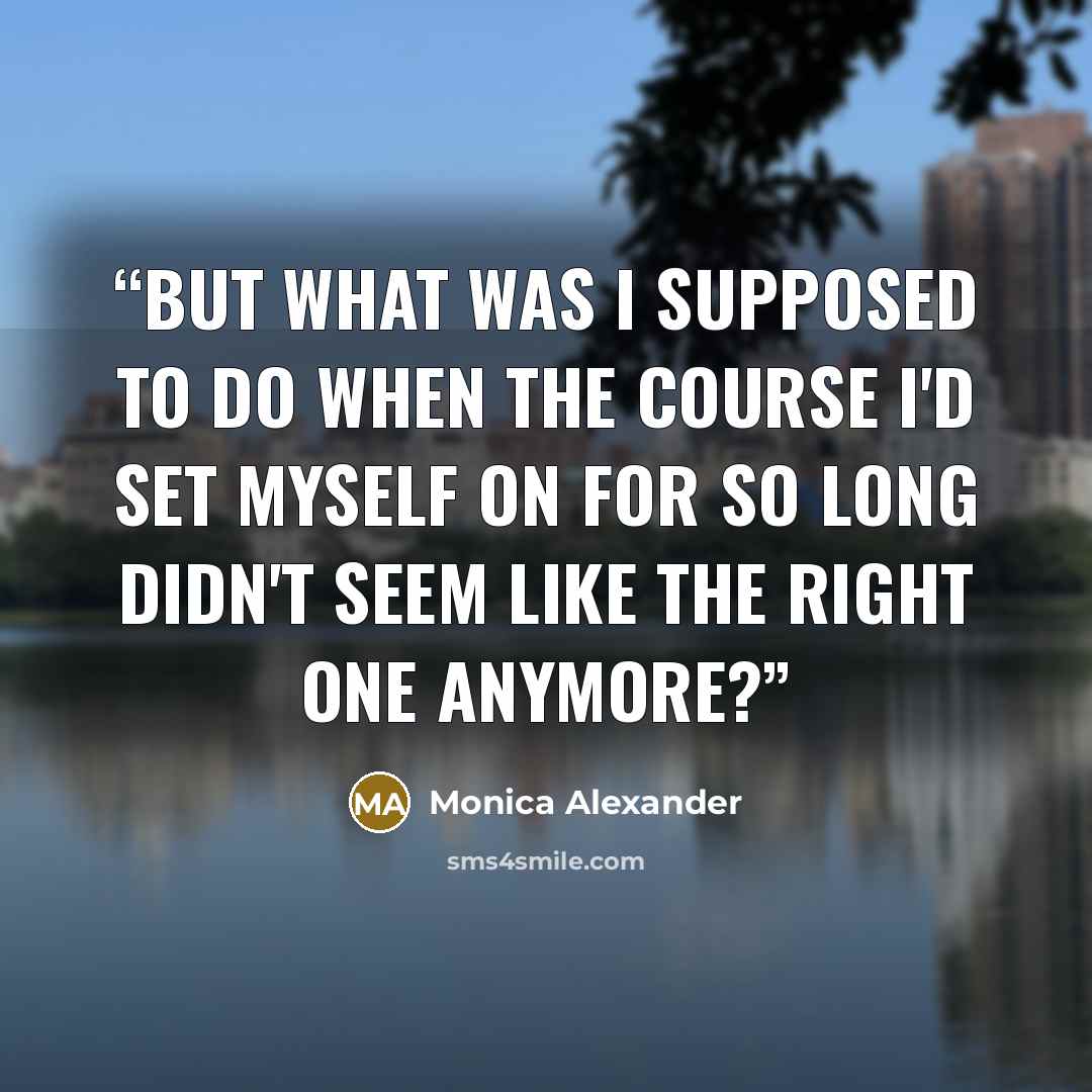 “But what was I supposed to do when the course I'd set myself on for so long didn't seem like the right one anymore?” quote by Monica Alexander