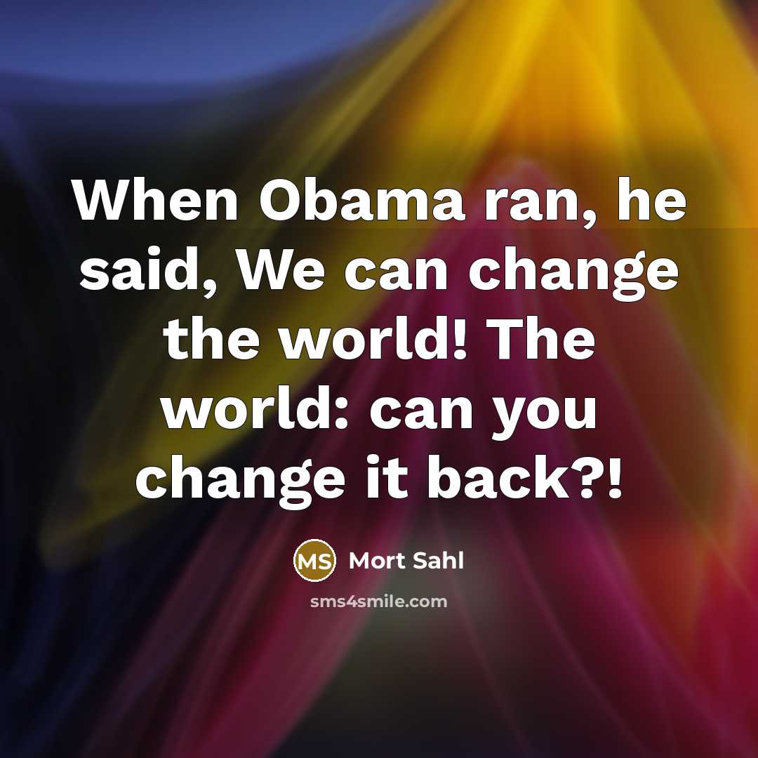 “When Obama ran, he said, We can change the world!…” quote by Mort Sahl