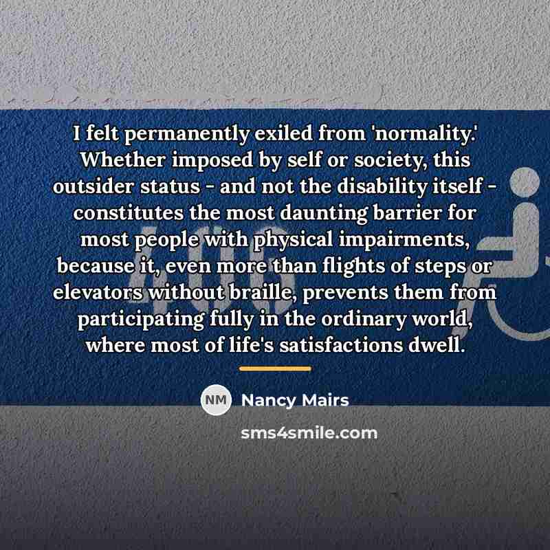 “I felt permanently exiled from 'normality.' Whether imposed by self…” quote by Nancy Mairs