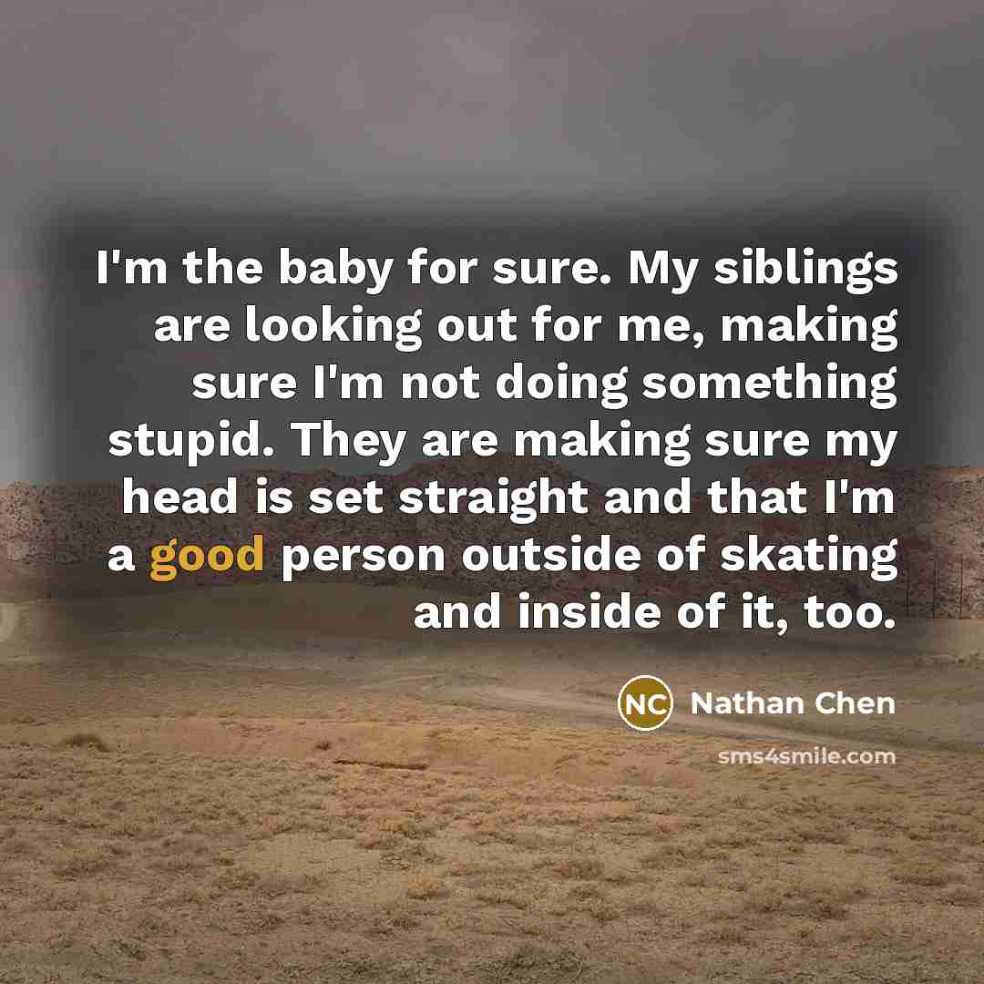 “I'm the baby for sure. My siblings are looking out…” quote by Nathan Chen