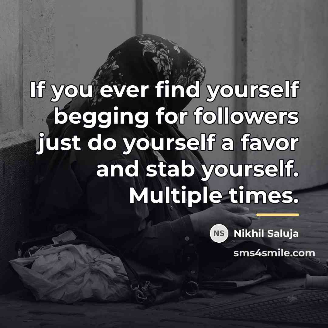 “If you ever find yourself begging for followers just do…” quote by Nikhil Saluja