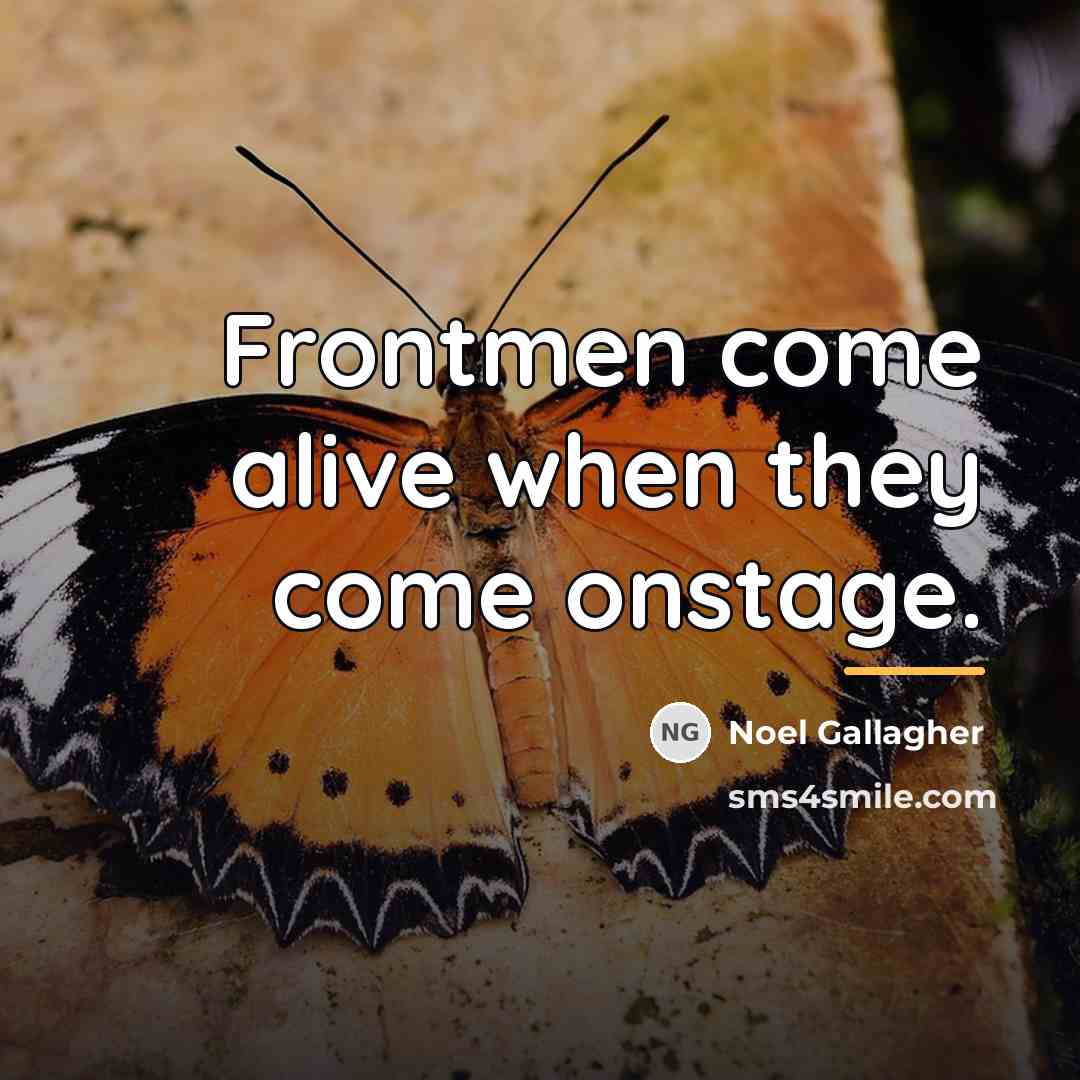 “Frontmen come alive when they come onstage.…” quote by Noel Gallagher