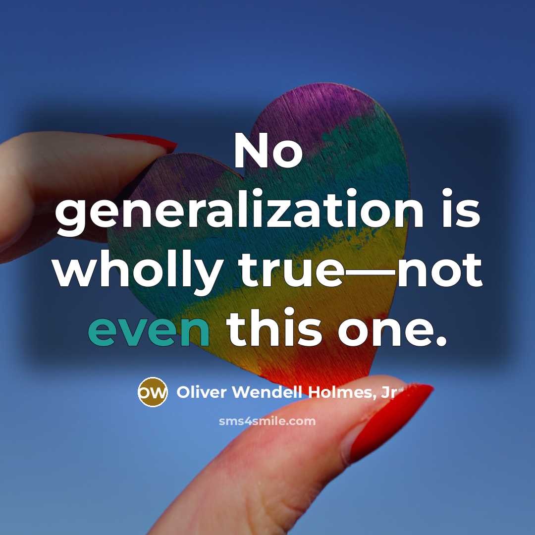 “No generalization is wholly true—not even this one.…” quote by Oliver Wendell Holmes, Jr