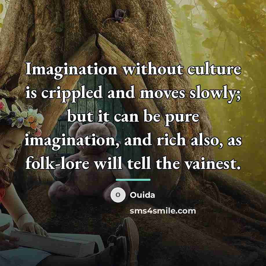 “Imagination without culture is crippled and moves slowly; but it…” quote by Ouida