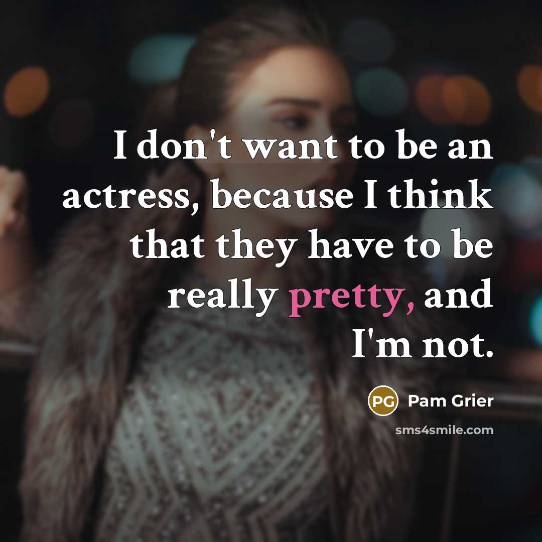 “I don't want to be an actress, because I think…” quote by Pam Grier