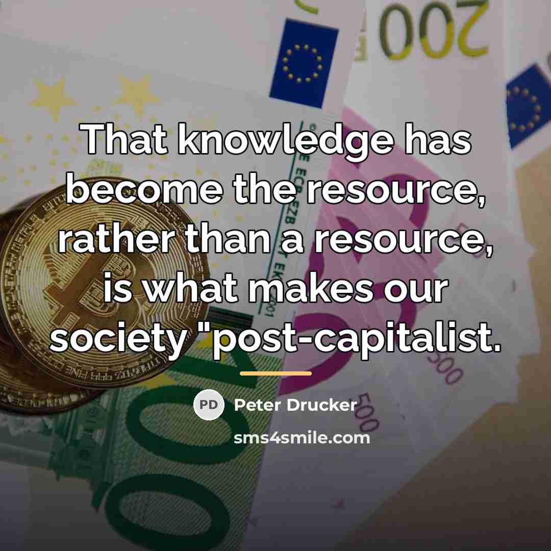 “That knowledge has become the resource, rather than a resource,…” quote by Peter Drucker