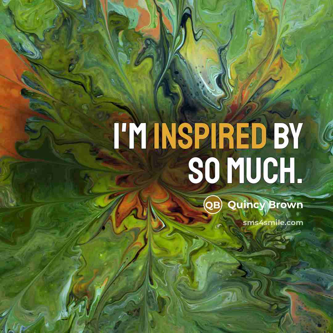 “I'm inspired by so much.…” quote by Quincy Brown