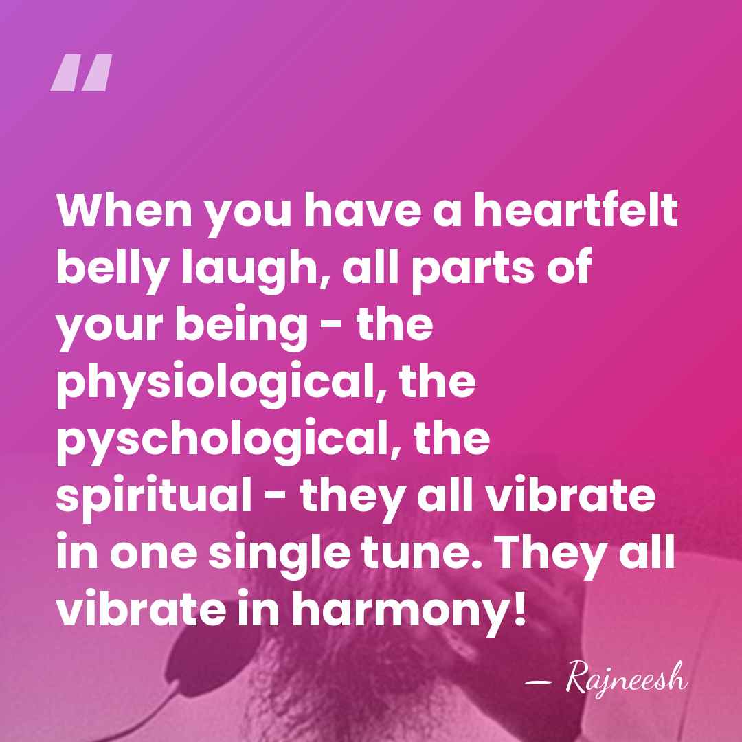 When you have a heartfelt belly laugh, all parts of your being&hellip; - Rajneesh