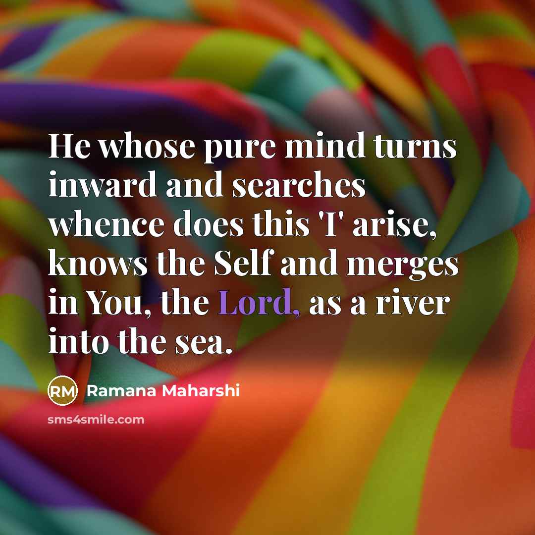 “He whose pure mind turns inward and searches whence does…” quote by Ramana Maharshi